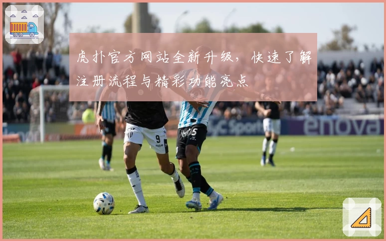 虎扑官方网站全新升级,快速了解注册流程与精彩功能亮点