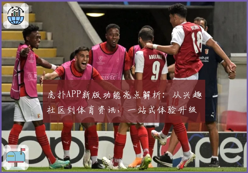 虎扑APP新版功能亮点解析：从兴趣社区到体育资讯，一站式体验升级