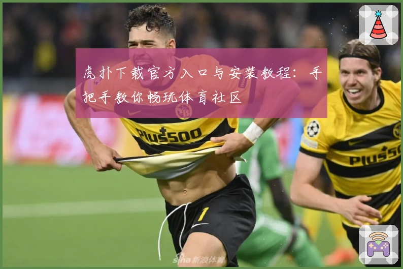 虎扑下载官方入口与安装教程：手把手教你畅玩体育社区